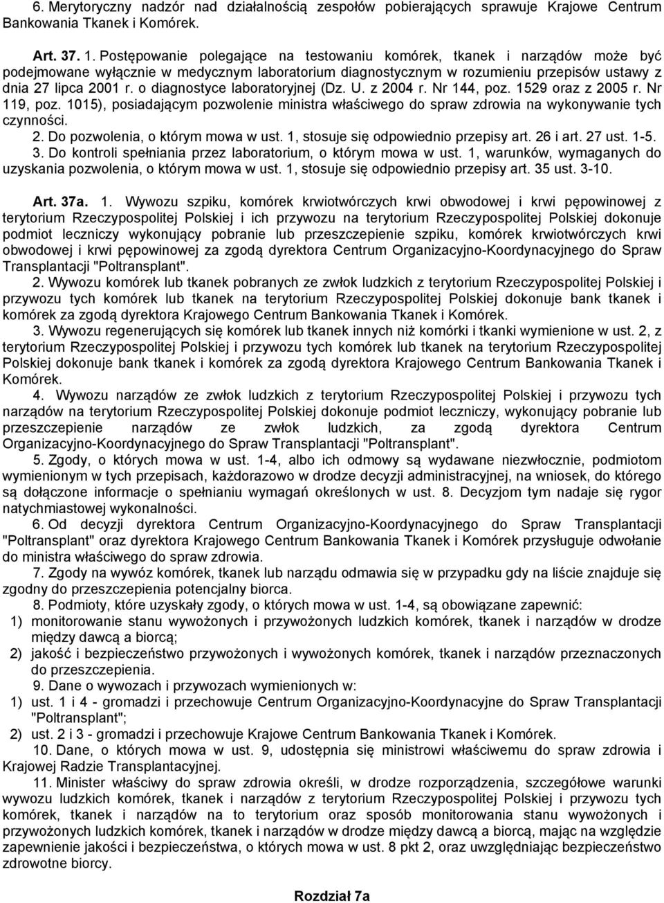 o diagnostyce laboratoryjnej (Dz. U. z 2004 r. Nr 144, poz. 1529 oraz z 2005 r. Nr 119, poz. 1015), posiadającym pozwolenie ministra właściwego do spraw zdrowia na wykonywanie tych czynności. 2. Do pozwolenia, o którym mowa w ust.