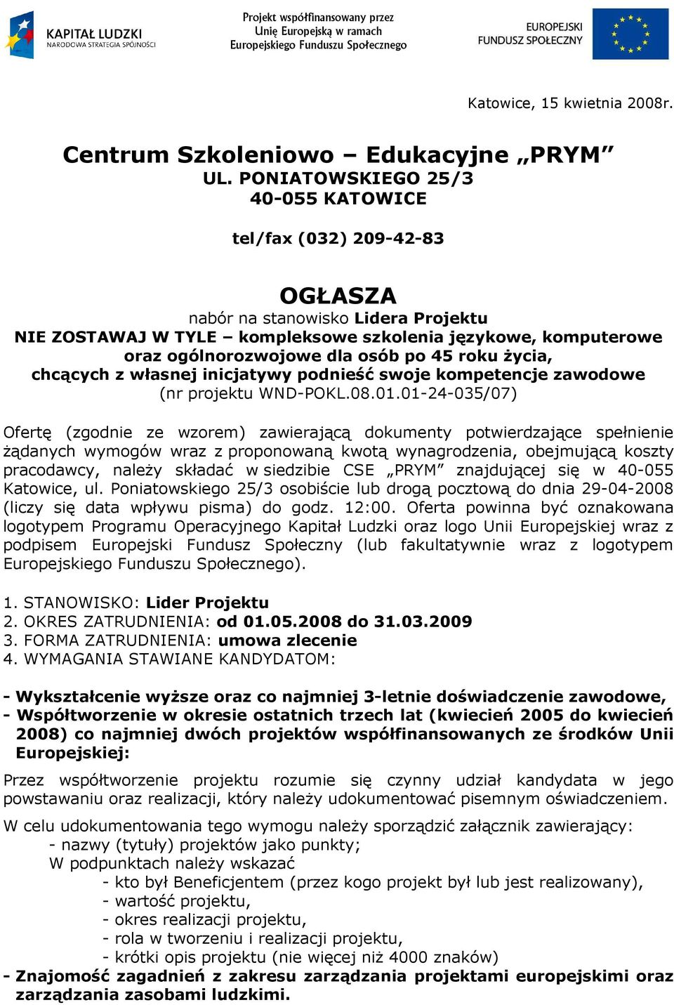 STANOWISKO: Lider Projektu - Wykształcenie wyŝsze oraz co najmniej 3-letnie doświadczenie zawodowe, - Współtworzenie w okresie ostatnich trzech lat (kwiecień 2005 do kwiecień 2008) co najmniej dwóch