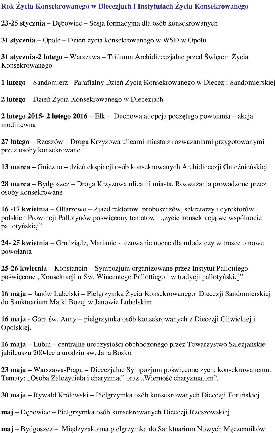 Konsekrowanego w Diecezjach 2 lutego 2015-2 lutego 2016 Ełk Duchowa adopcja poczętego powołania akcja modlitewna 27 lutego Rzeszów Droga Krzyżowa ulicami miasta z rozważaniami przygotowanymi przez