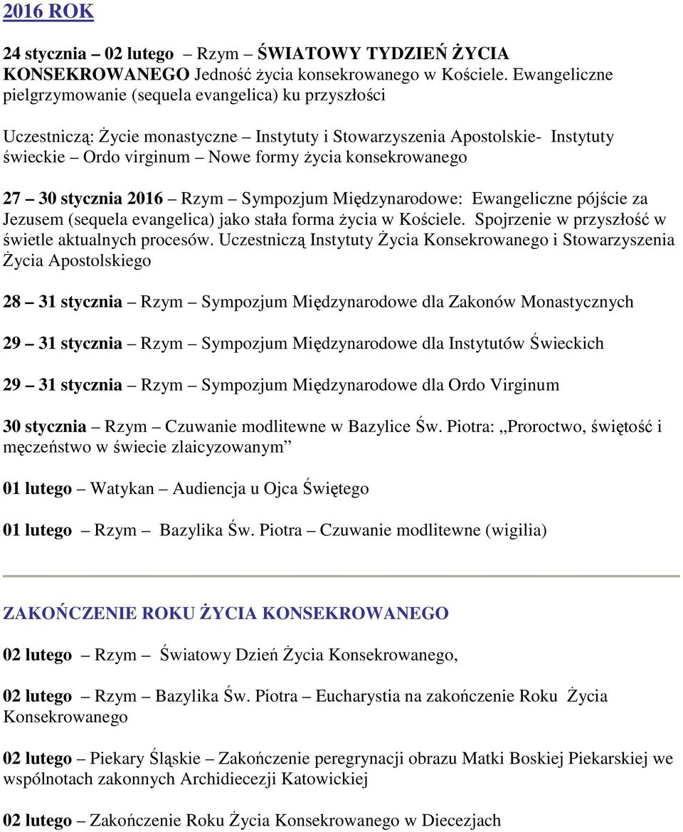 konsekrowanego 27 30 stycznia 2016 Rzym Sympozjum Międzynarodowe: Ewangeliczne pójście za Jezusem (sequela evangelica) jako stała forma życia w Kościele.