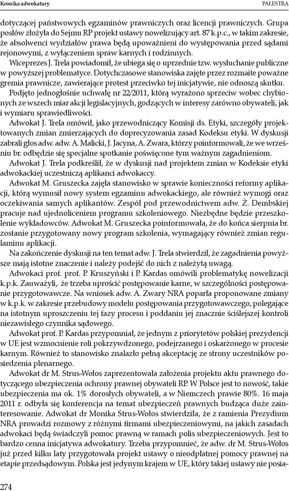 Dotychczasowe stanowiska zajęte przez rozmaite poważne gremia prawnicze, zawierające protest przeciwko tej inicjatywie, nie odnoszą skutku.