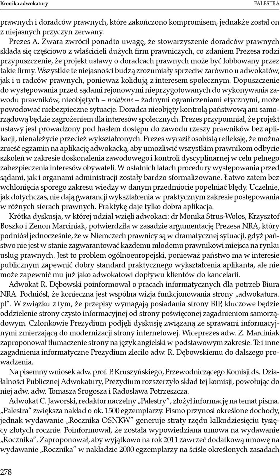 prawnych może być lobbowany przez takie firmy. Wszystkie te niejasności budzą zrozumiały sprzeciw zarówno u adwokatów, jak i u radców prawnych, ponieważ kolidują z interesem społecznym.