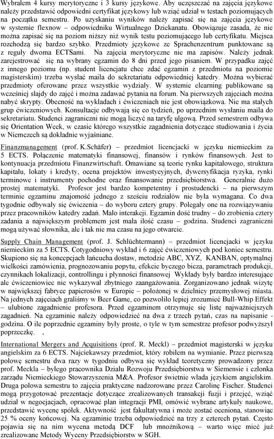 Obowiązuje zasada, że nie można zapisać się na poziom niższy niż wynik testu poziomującego lub certyfikatu. Miejsca rozchodzą się bardzo szybko.