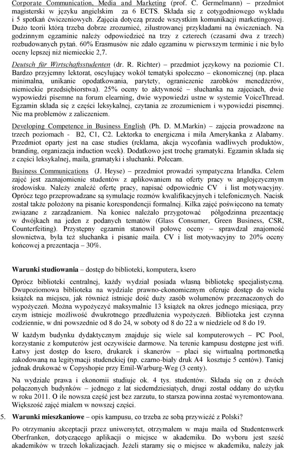 Na godzinnym egzaminie należy odpowiedzieć na trzy z czterech (czasami dwa z trzech) rozbudowanych pytań.