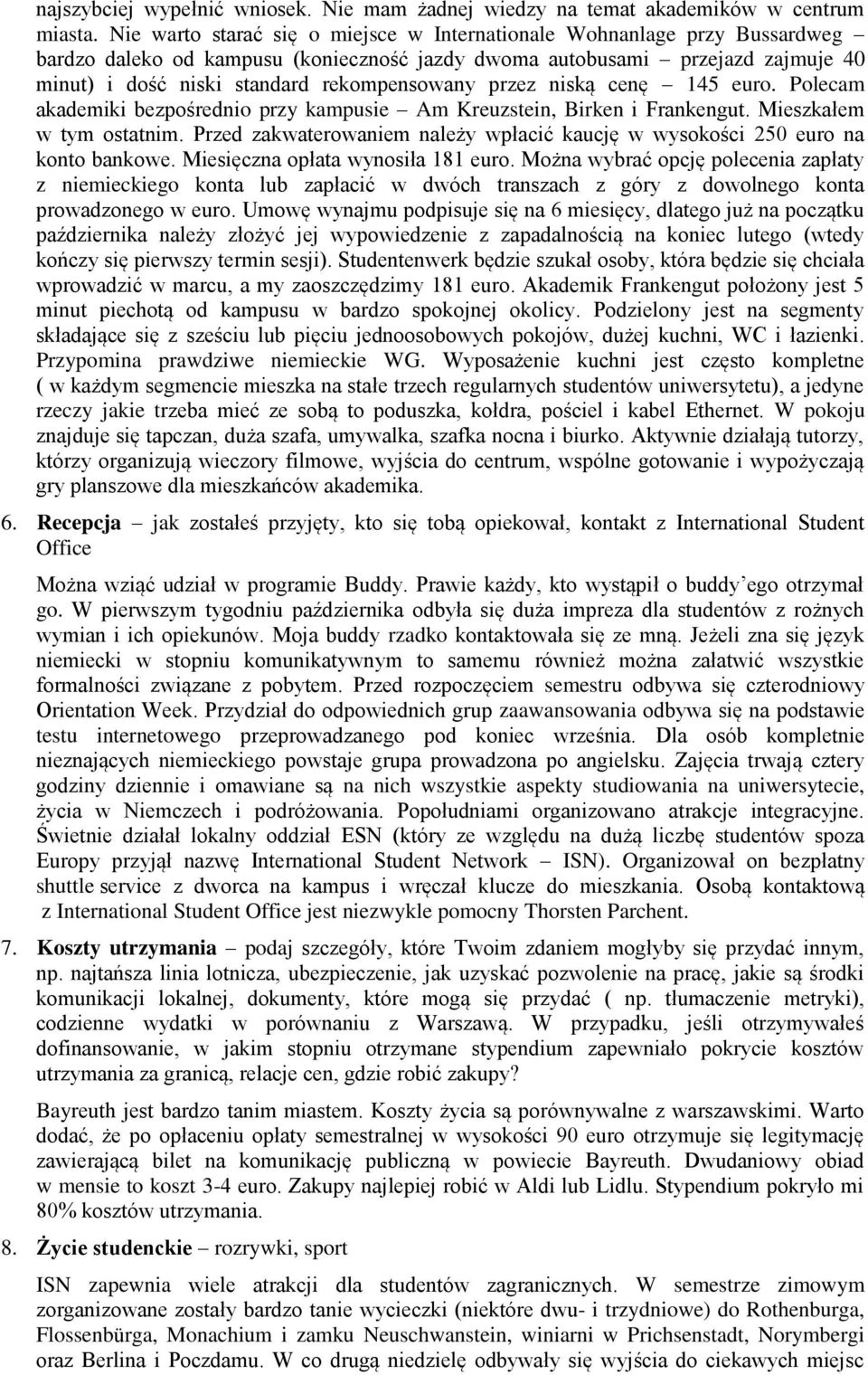 przez niską cenę 145 euro. Polecam akademiki bezpośrednio przy kampusie Am Kreuzstein, Birken i Frankengut. Mieszkałem w tym ostatnim.