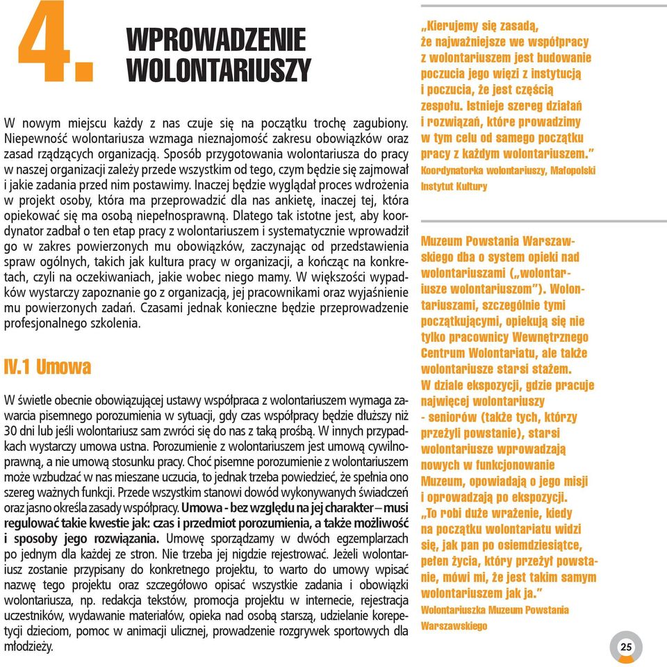 Inaczej będzie wyglądał proces wdrożenia w projekt osoby, która ma przeprowadzić dla nas ankietę, inaczej tej, która opiekować się ma osobą niepełnosprawną.