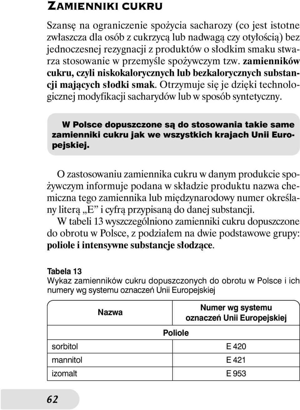 Otrzymuje si je dzi ki technologicznej modyfikacji sacharydów lub w sposób syntetyczny. W Polsce dopuszczone sà do stosowania takie same zamienniki cukru jak we wszystkich krajach Unii Europejskiej.