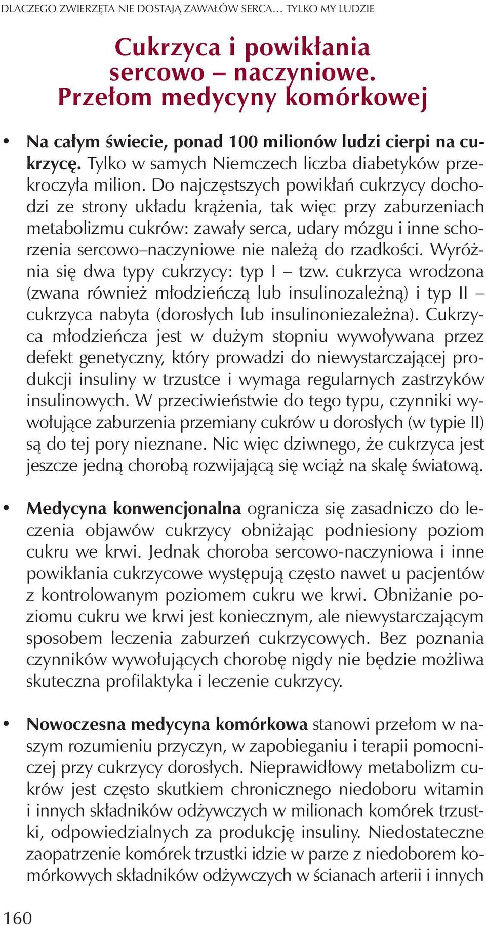 Do najczêstszych powik³añ cukrzycy dochodzi ze strony uk³adu kr¹ enia, tak wiêc przy zaburzeniach metabolizmu cukrów: zawa³y serca, udary mózgu i inne schorzenia sercowo naczyniowe nie nale ¹ do