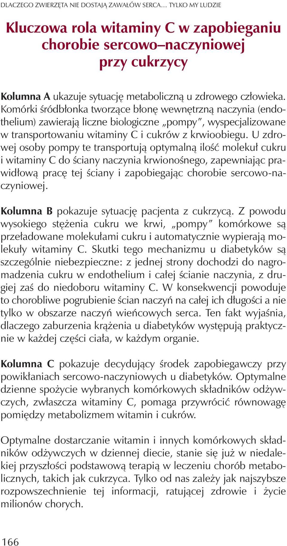 U zdrowej osoby pompy te transportuj¹ optymaln¹ iloœæ moleku³ cukru i witaminy C do œciany naczynia krwionoœnego, zapewniaj¹c prawid³ow¹ pracê tej œciany i zapobiegaj¹c chorobie sercowo-naczyniowej.