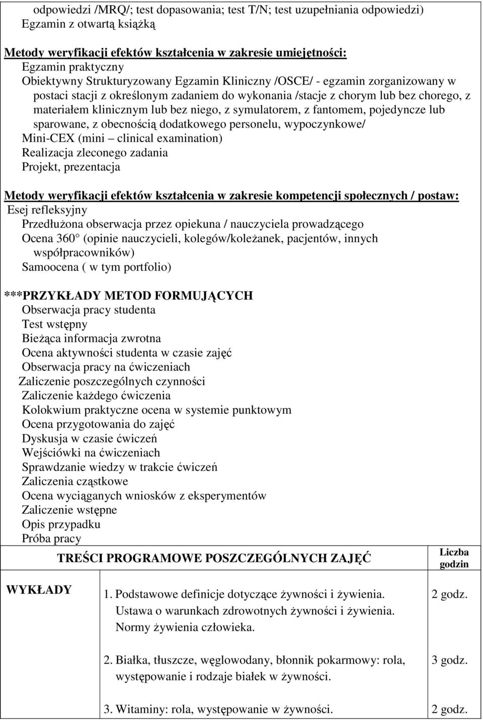 symulatorem, z fantomem, pojedyncze lub sparowane, z obecnością dodatkowego personelu, wypoczynkowe/ Mini-CEX (mini clinical examination) Realizacja zleconego zadania Projekt, prezentacja Metody