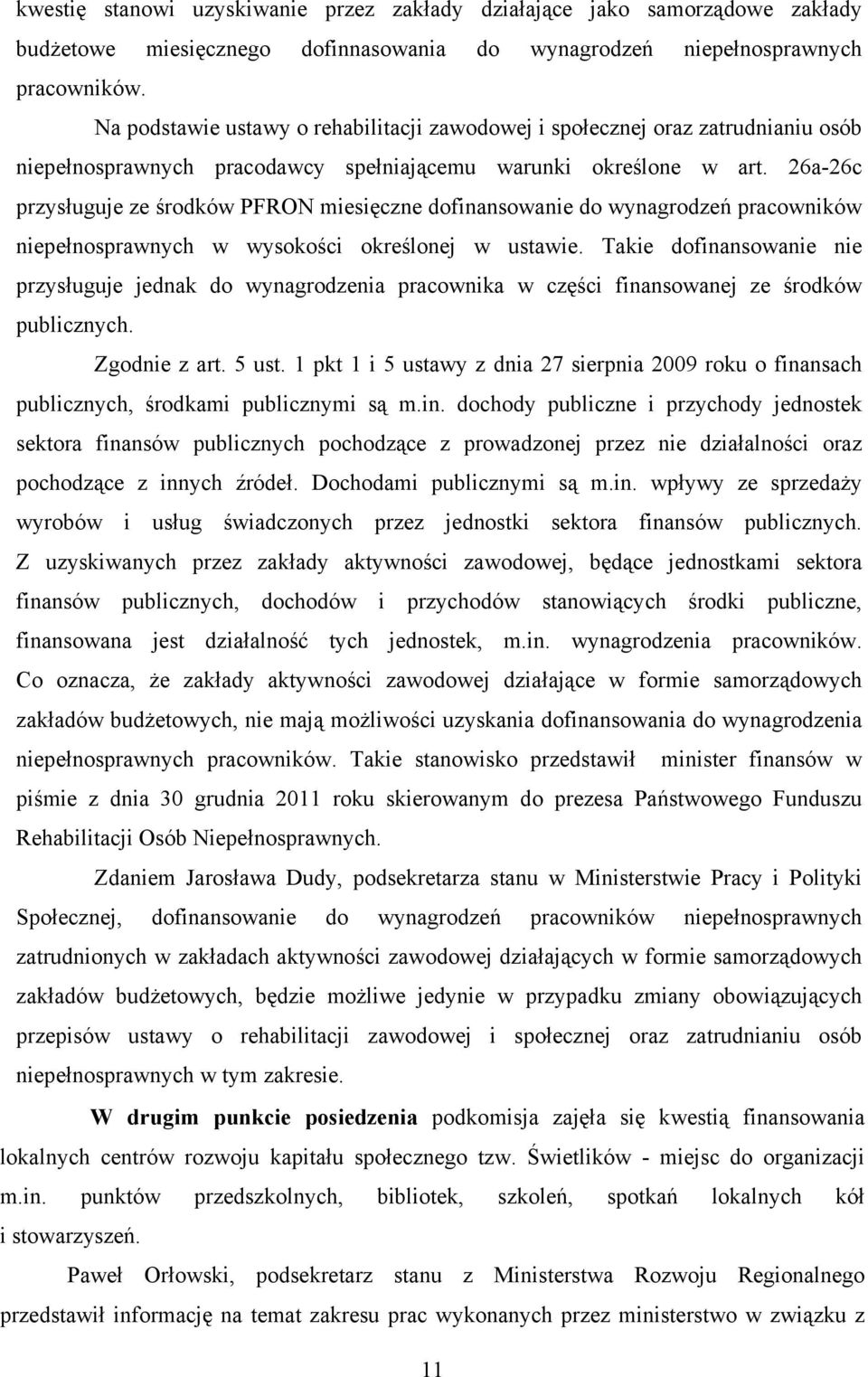 26a-26c przysługuje ze środków PFRON miesięczne dofinansowanie do wynagrodzeń pracowników niepełnosprawnych w wysokości określonej w ustawie.