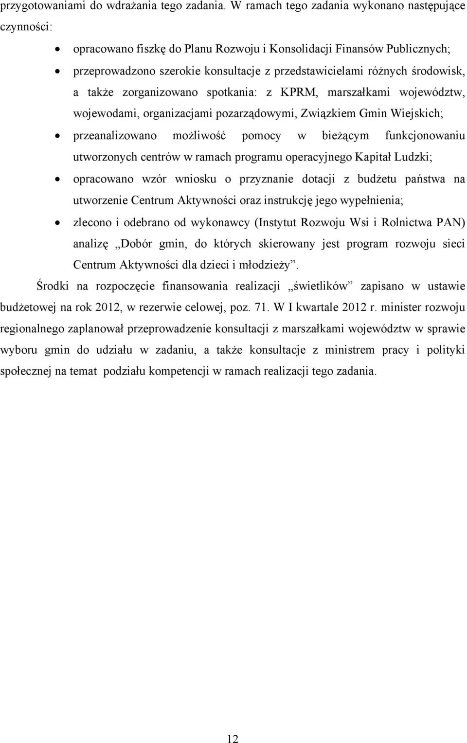 środowisk, a także zorganizowano spotkania: z KPRM, marszałkami województw, wojewodami, organizacjami pozarządowymi, Związkiem Gmin Wiejskich; przeanalizowano możliwość pomocy w bieżącym