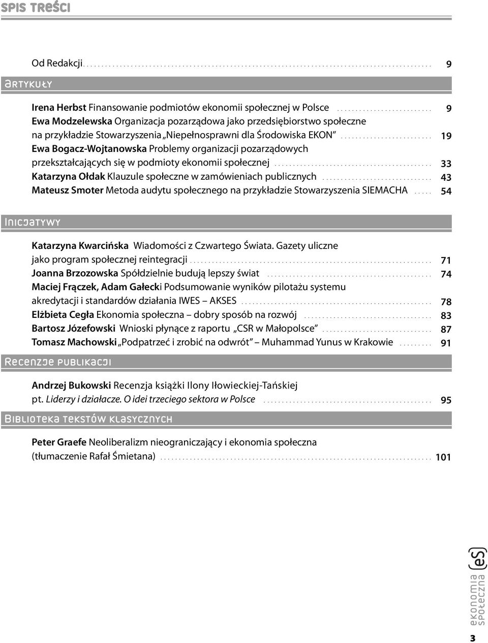 .. 19 Ewa Bogacz-Wojtanowska Problemy organizacji pozarządowych przekształcających się w podmioty ekonomii społecznej... 33 Katarzyna Ołdak Klauzule społeczne w zamówieniach publicznych.