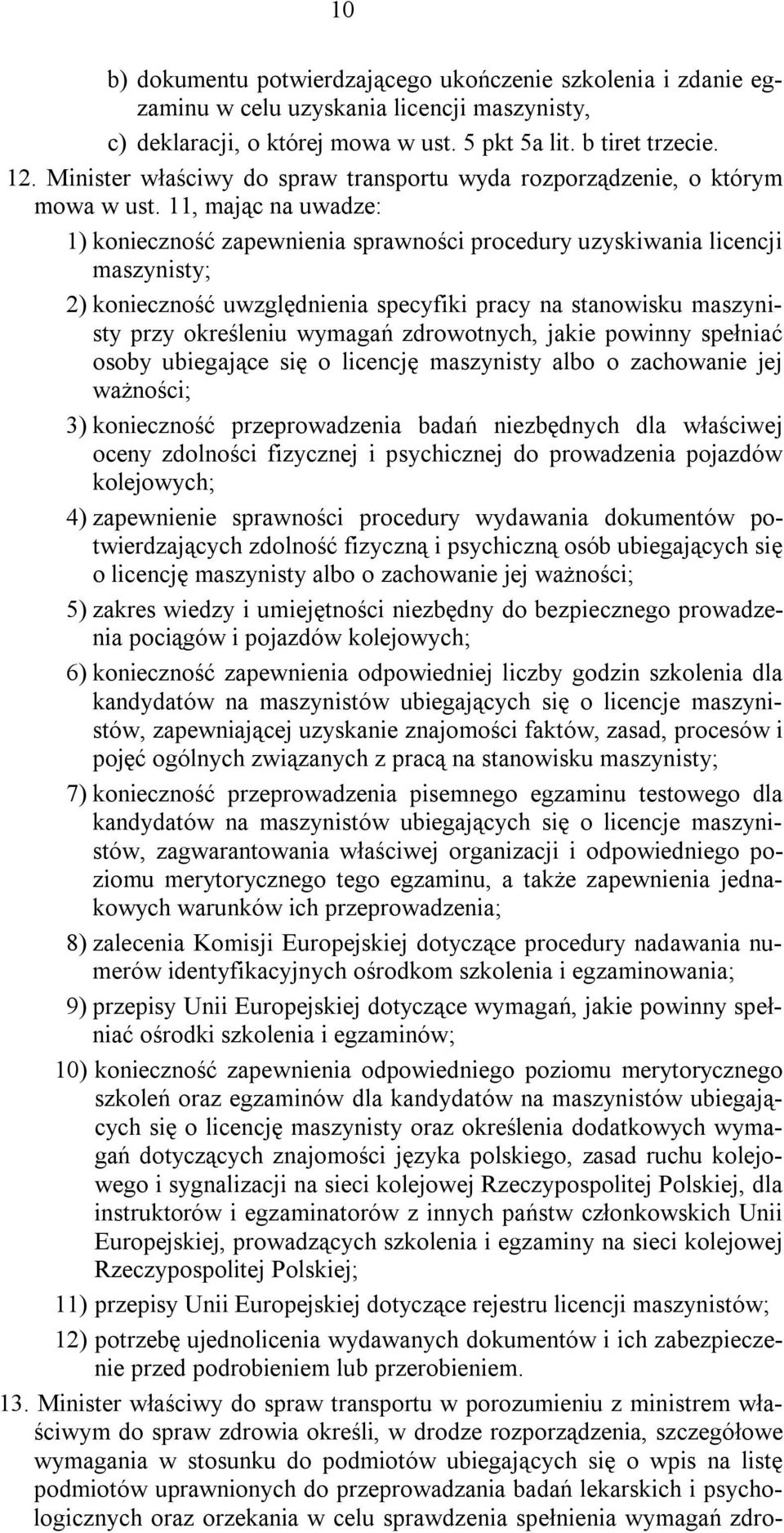 11, mając na uwadze: 1) konieczność zapewnienia sprawności procedury uzyskiwania licencji maszynisty; 2) konieczność uwzględnienia specyfiki pracy na stanowisku maszynisty przy określeniu wymagań