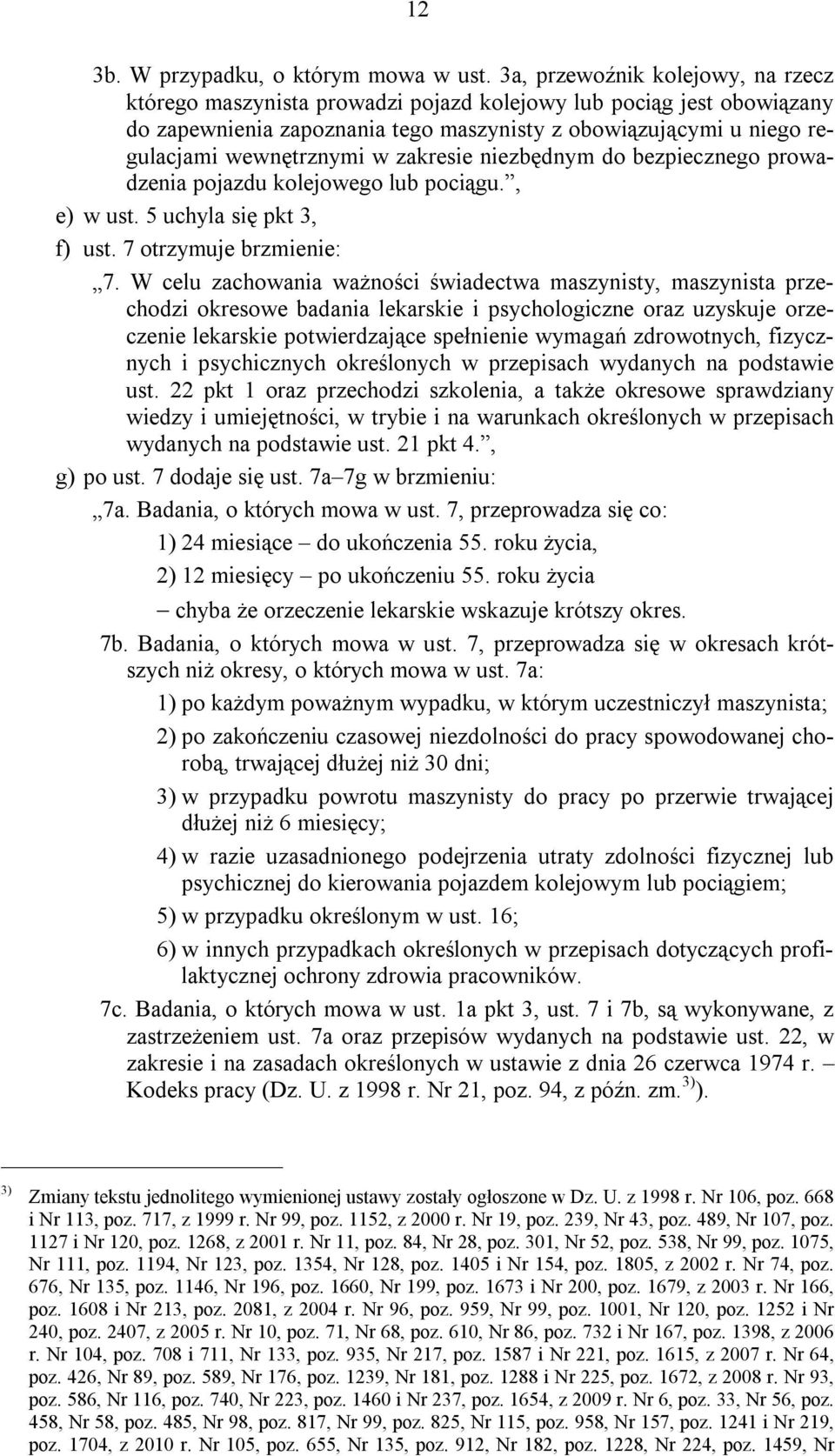 zakresie niezbędnym do bezpiecznego prowadzenia pojazdu kolejowego lub pociągu., e) w ust. 5 uchyla się pkt 3, f) ust. 7 otrzymuje brzmienie: 7.