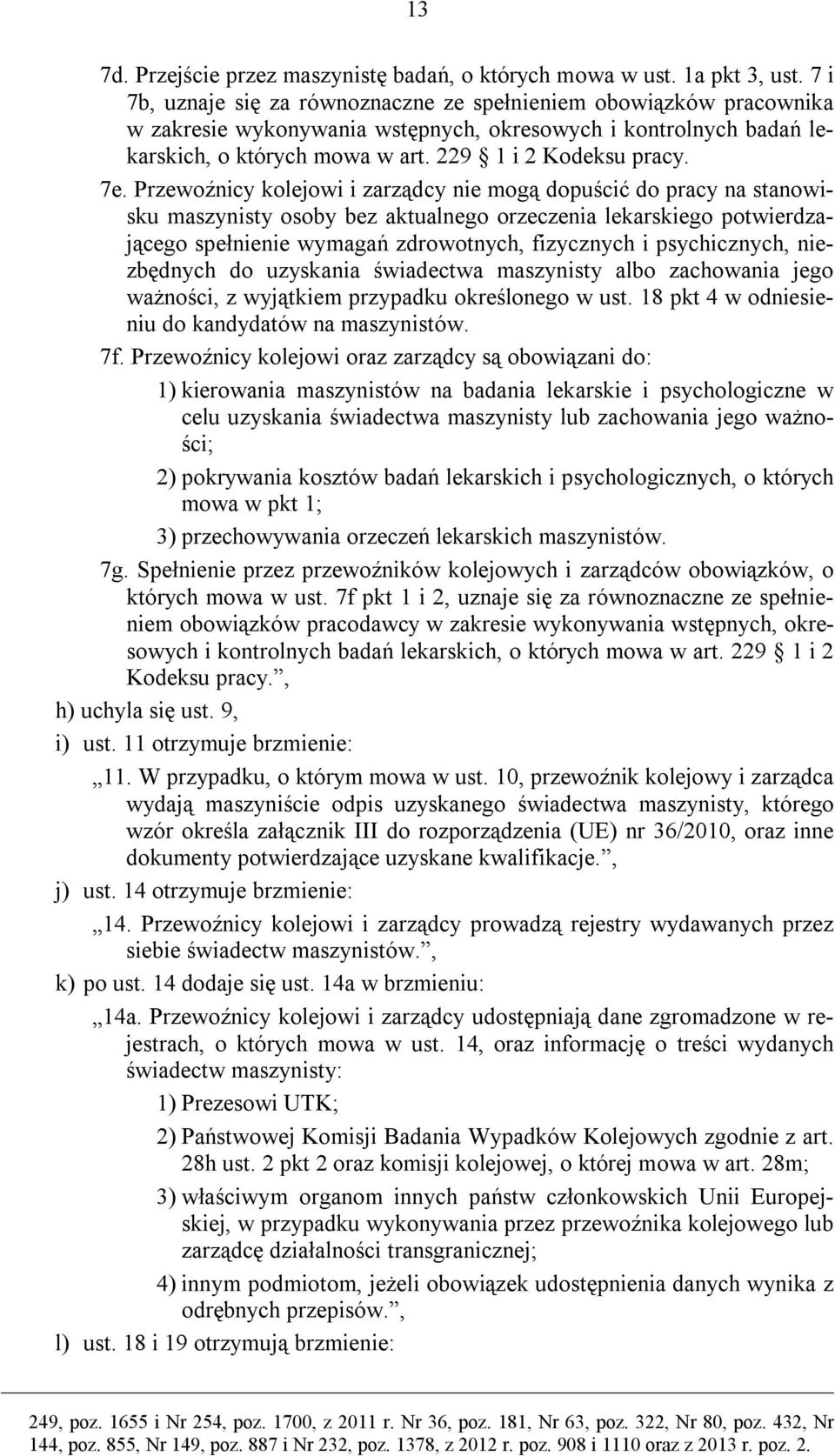 Przewoźnicy kolejowi i zarządcy nie mogą dopuścić do pracy na stanowisku maszynisty osoby bez aktualnego orzeczenia lekarskiego potwierdzającego spełnienie wymagań zdrowotnych, fizycznych i