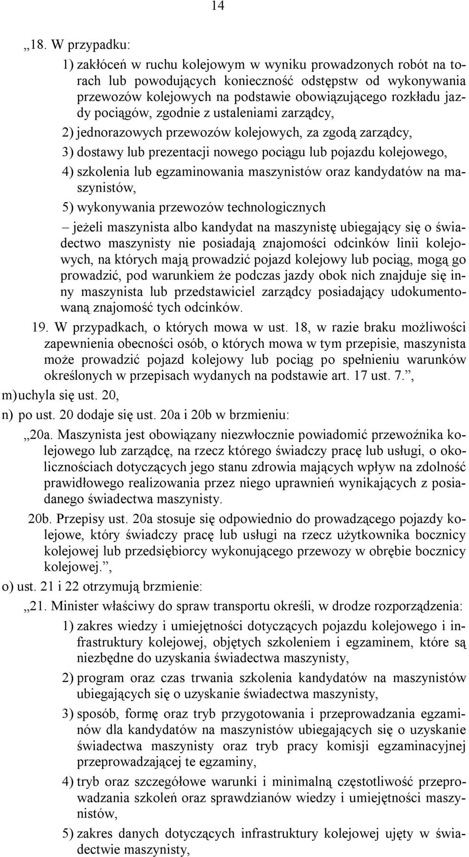 pociągów, zgodnie z ustaleniami zarządcy, 2) jednorazowych przewozów kolejowych, za zgodą zarządcy, 3) dostawy lub prezentacji nowego pociągu lub pojazdu kolejowego, 4) szkolenia lub egzaminowania