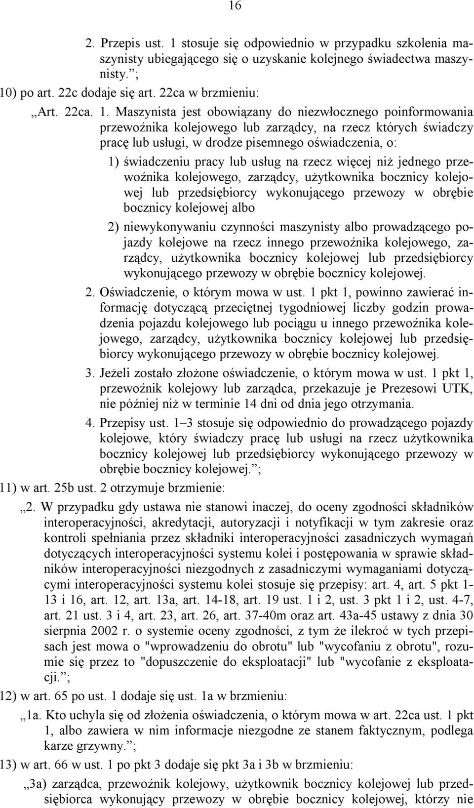 Maszynista jest obowiązany do niezwłocznego poinformowania przewoźnika kolejowego lub zarządcy, na rzecz których świadczy pracę lub usługi, w drodze pisemnego oświadczenia, o: 1) świadczeniu pracy