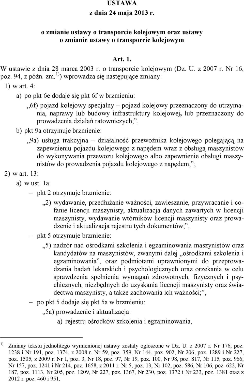 4: a) po pkt 6e dodaje się pkt 6f w brzmieniu: 6f) pojazd kolejowy specjalny pojazd kolejowy przeznaczony do utrzymania, naprawy lub budowy infrastruktury kolejowej, lub przeznaczony do prowadzenia