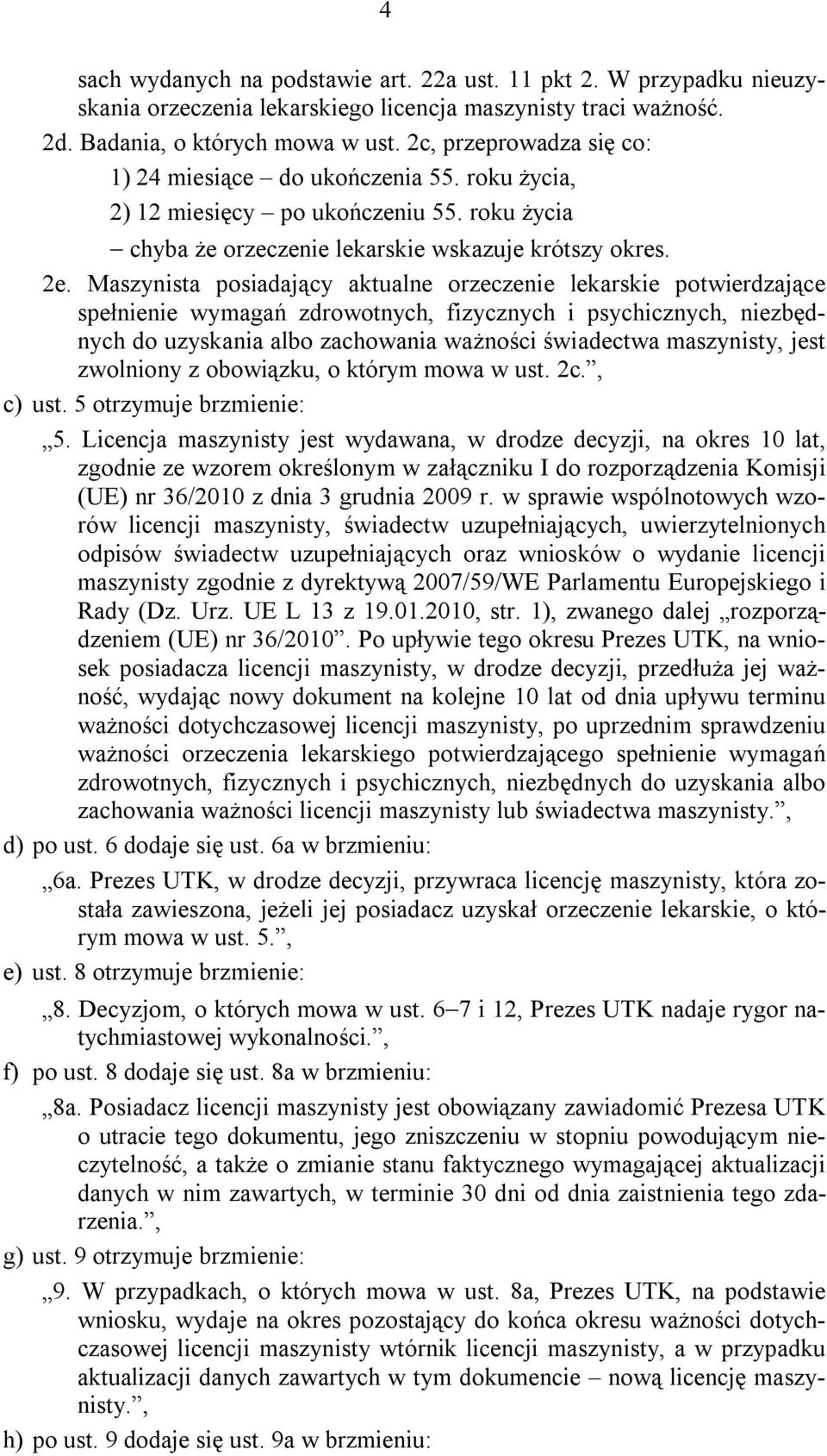 Maszynista posiadający aktualne orzeczenie lekarskie potwierdzające spełnienie wymagań zdrowotnych, fizycznych i psychicznych, niezbędnych do uzyskania albo zachowania ważności świadectwa maszynisty,