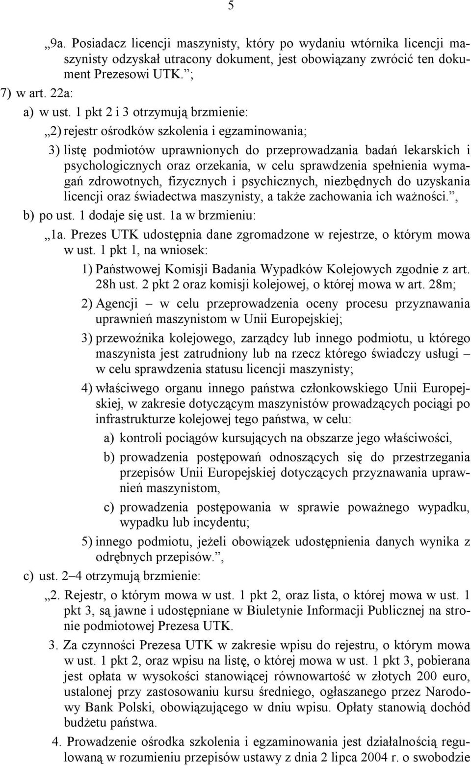 sprawdzenia spełnienia wymagań zdrowotnych, fizycznych i psychicznych, niezbędnych do uzyskania licencji oraz świadectwa maszynisty, a także zachowania ich ważności., b) po ust. 1 dodaje się ust.