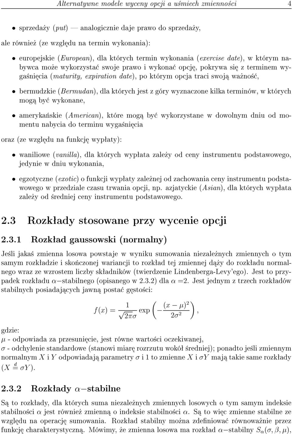 (Bermudan), dla kt rych jest z g ry wyznaczone kilka termin w, w kt rych mog by wykonane, ameryka skie (American), kt re mog by wykorzystane w dowolnym dniu od momentu nabycia do terminu wyga ni cia