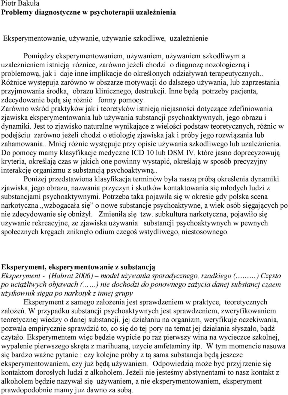 . Różnice występuja zarówno w obszarze motywacji do dalszego używania, lub zaprzestania przyjmowania środka, obrazu klinicznego, destrukcji.