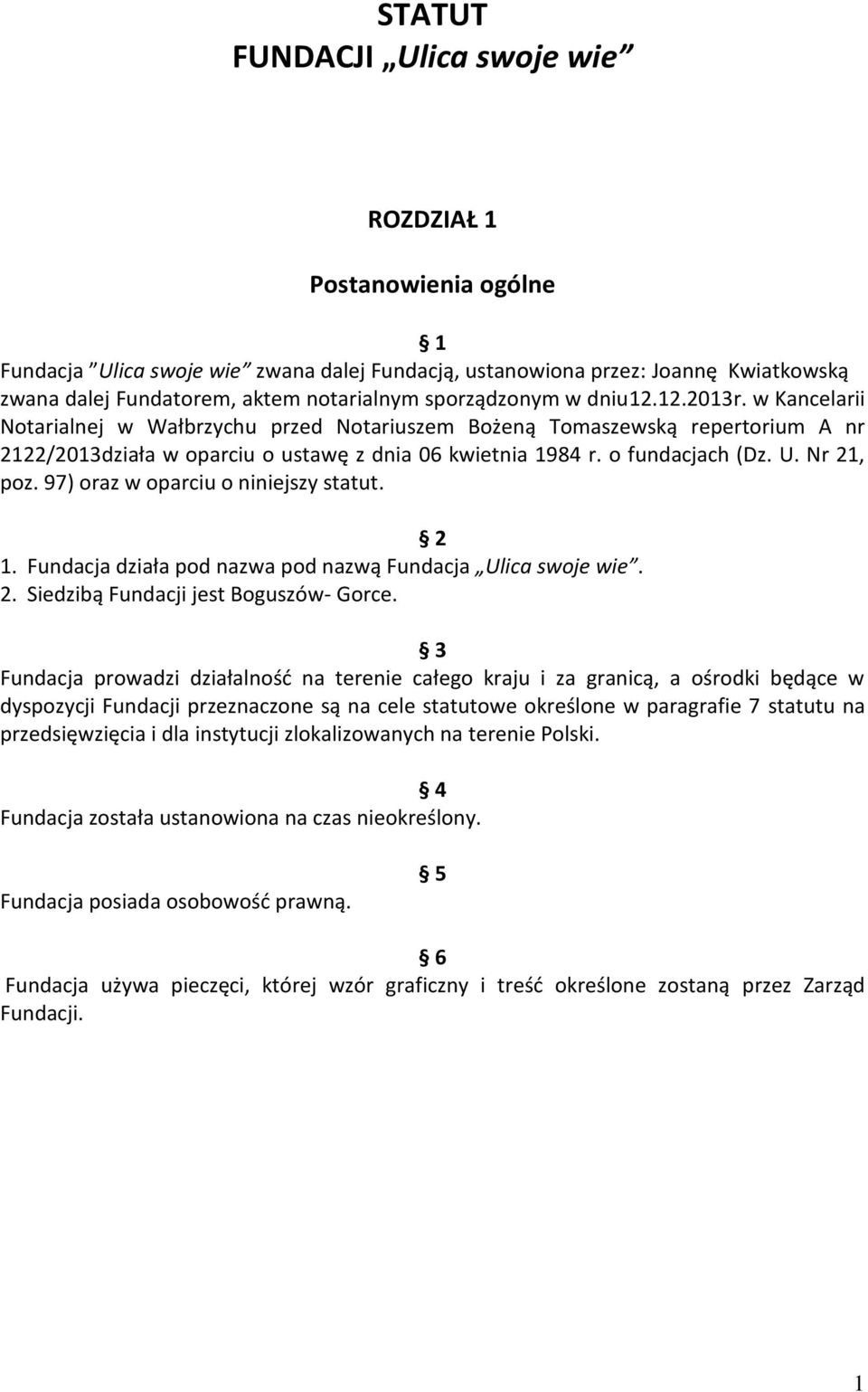 o fundacjach (Dz. U. Nr 21, poz. 97) oraz w oparciu o niniejszy statut. 2 1. Fundacja działa pod nazwa pod nazwą Fundacja Ulica swoje wie. 2. Siedzibą Fundacji jest Boguszów- Gorce.