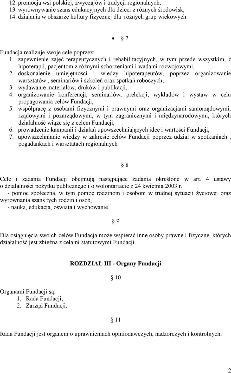 doskonalenie umiejętności i wiedzy hipoterapeutów, poprzez organizowanie warsztatów, seminariów i szkoleń oraz spotkań roboczych, 3. wydawanie materiałów, druków i publikacji, 4.