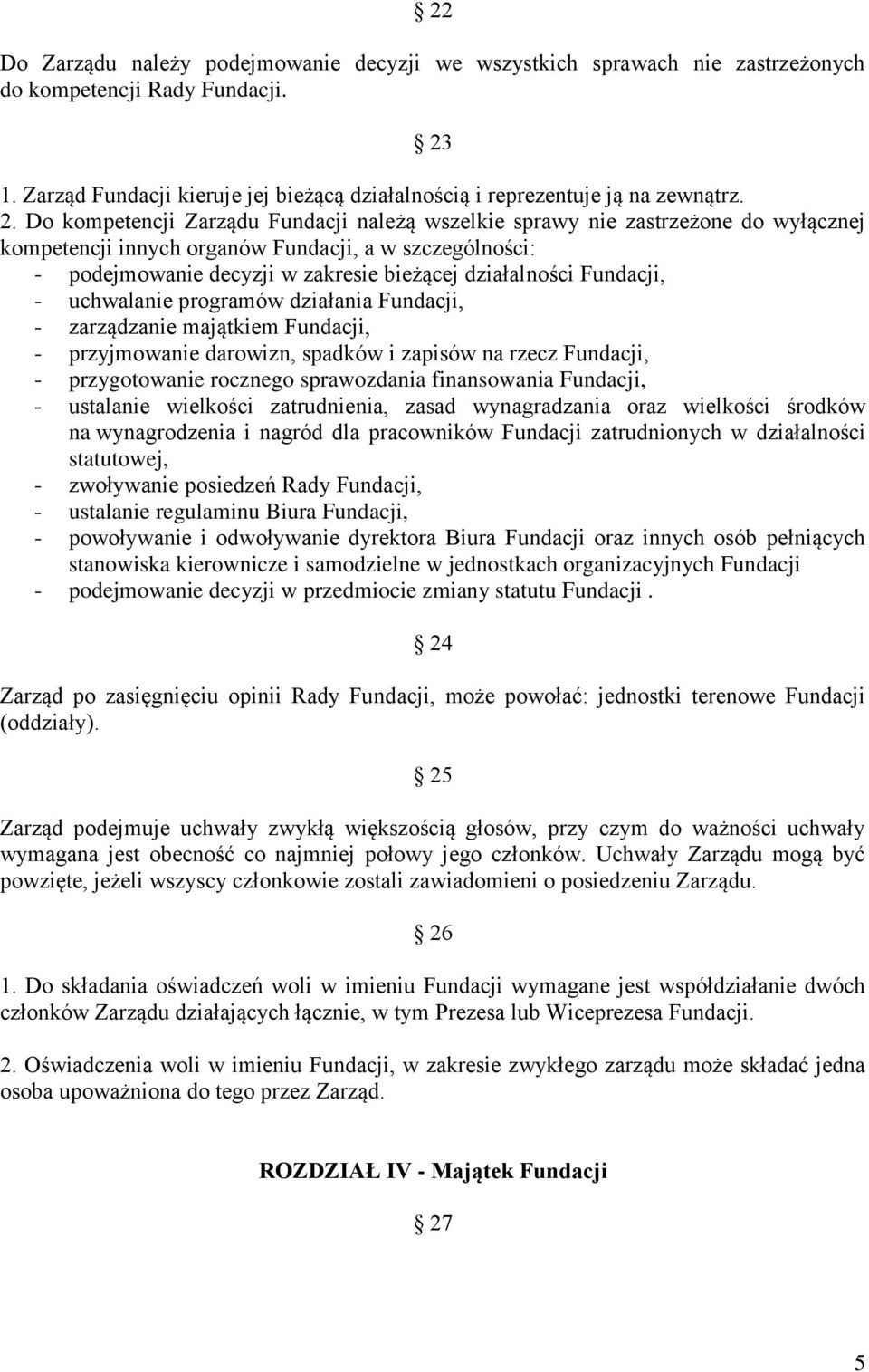 Fundacji, - uchwalanie programów działania Fundacji, - zarządzanie majątkiem Fundacji, - przyjmowanie darowizn, spadków i zapisów na rzecz Fundacji, - przygotowanie rocznego sprawozdania finansowania