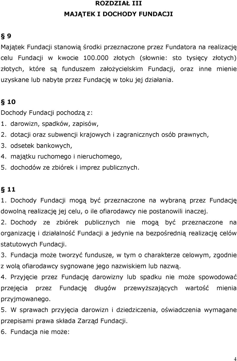 10 Dochody Fundacji pochodzą z: 1. darowizn, spadków, zapisów, 2. dotacji oraz subwencji krajowych i zagranicznych osób prawnych, 3. odsetek bankowych, 4. majątku ruchomego i nieruchomego, 5.