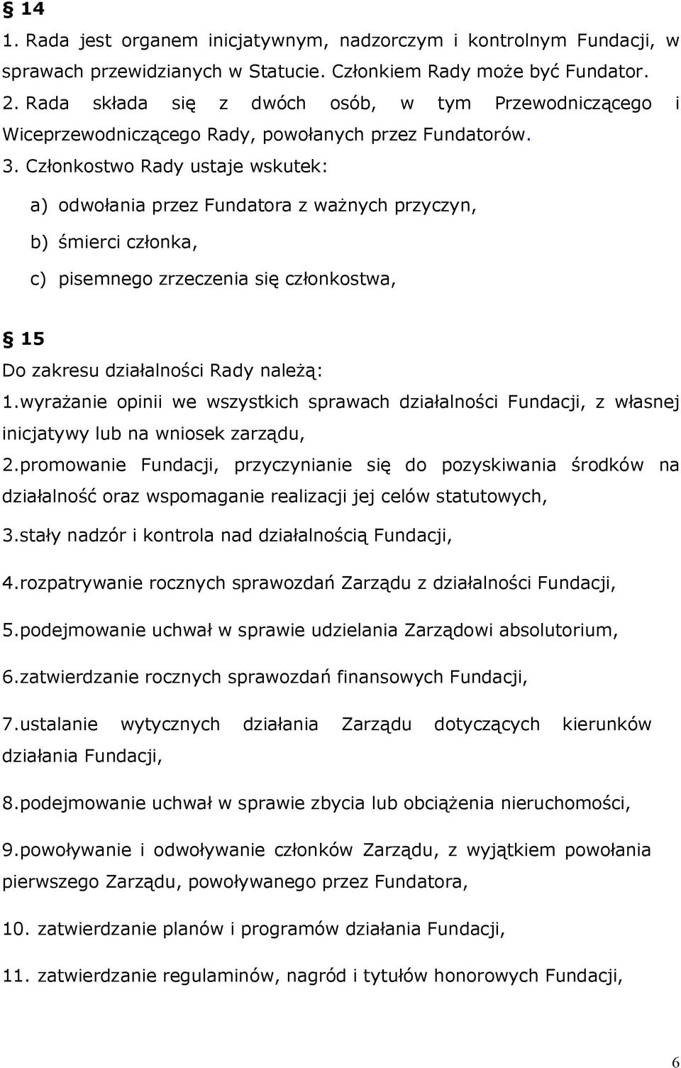 Członkostwo Rady ustaje wskutek: a) odwołania przez Fundatora z ważnych przyczyn, b) śmierci członka, c) pisemnego zrzeczenia się członkostwa, 15 Do zakresu działalności Rady należą: 1.