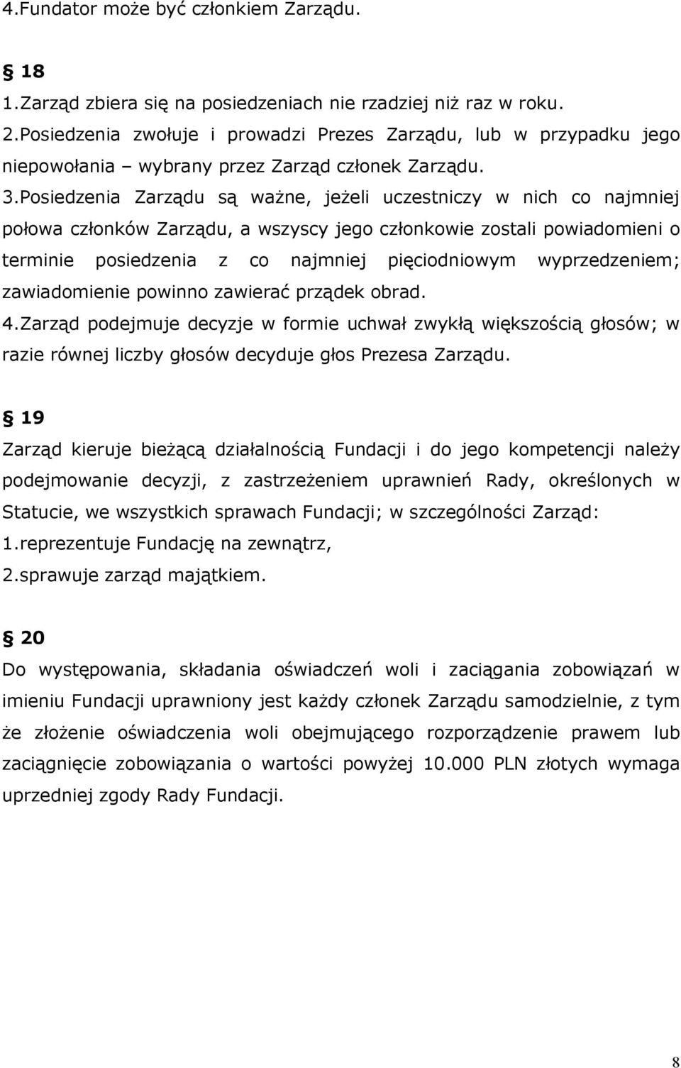 Posiedzenia Zarządu są ważne, jeżeli uczestniczy w nich co najmniej połowa członków Zarządu, a wszyscy jego członkowie zostali powiadomieni o terminie posiedzenia z co najmniej pięciodniowym