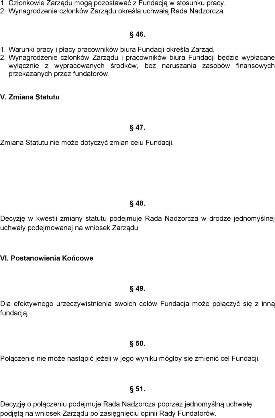 Wynagrodzenie członków Zarządu i pracowników biura Fundacji będzie wypłacane wyłącznie z wypracowanych środków, bez naruszania zasobów finansowych przekazanych przez fundatorów. V. Zmiana Statutu 47.