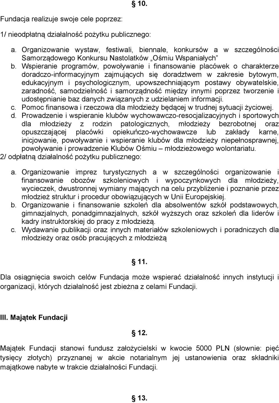 Wspieranie programów, powoływanie i finansowanie placówek o charakterze doradczo-informacyjnym zajmujących się doradztwem w zakresie bytowym, edukacyjnym i psychologicznym, upowszechniającym postawy