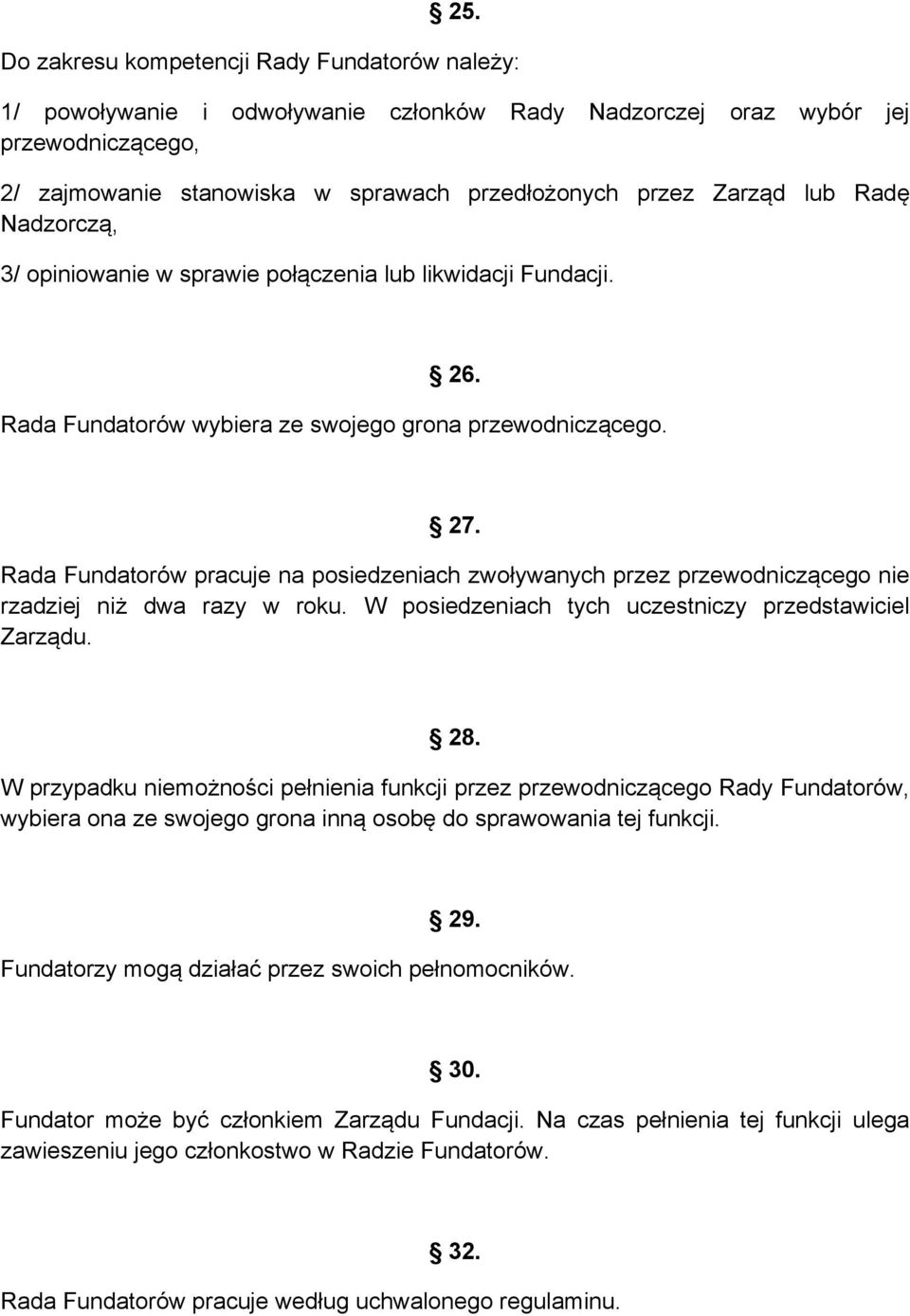 Rada Fundatorów pracuje na posiedzeniach zwoływanych przez przewodniczącego nie rzadziej niż dwa razy w roku. W posiedzeniach tych uczestniczy przedstawiciel Zarządu. 28.