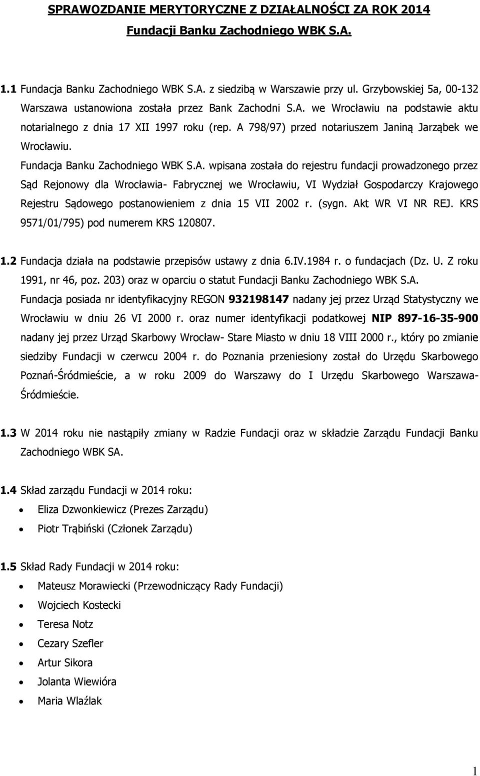 A 798/97) przed notariuszem Janiną Jarząbek we Wrocławiu. Fundacja Banku Zachodniego WBK S.A. wpisana została do rejestru fundacji prowadzonego przez Sąd Rejonowy dla Wrocławia- Fabrycznej we Wrocławiu, VI Wydział Gospodarczy Krajowego Rejestru Sądowego postanowieniem z dnia 15 VII 2002 r.