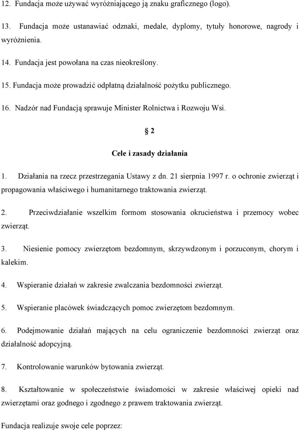 2 Cele i zasady działania 1. Działania na rzecz przestrzegania Ustawy z dn. 21 sierpnia 1997 r. o ochronie zwierząt i propagowania właściwego i humanitarnego traktowania zwierząt. 2. Przeciwdziałanie wszelkim formom stosowania okrucieństwa i przemocy wobec zwierząt.