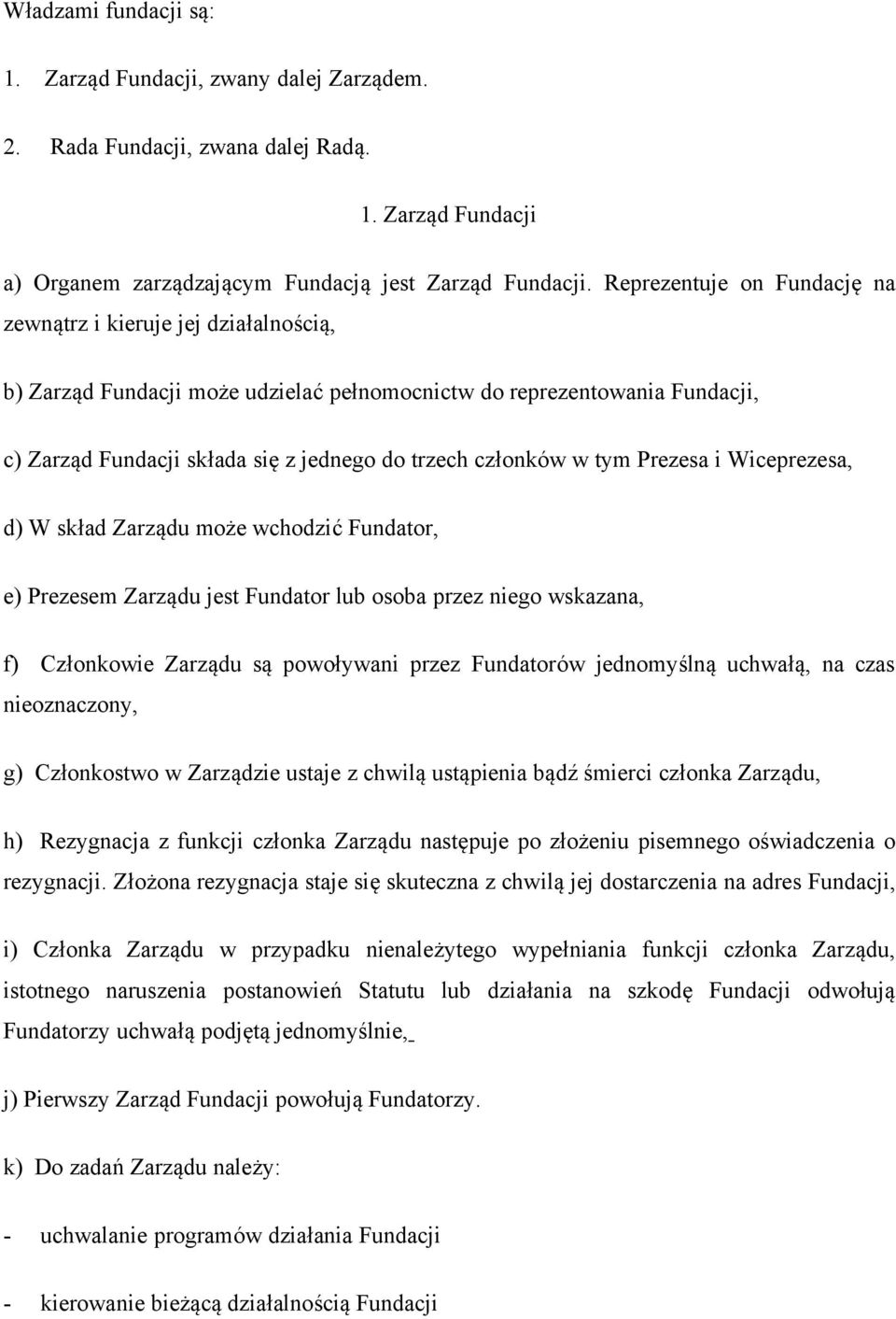 członków w tym Prezesa i Wiceprezesa, d) W skład Zarządu może wchodzić Fundator, e) Prezesem Zarządu jest Fundator lub osoba przez niego wskazana, f) Członkowie Zarządu są powoływani przez Fundatorów