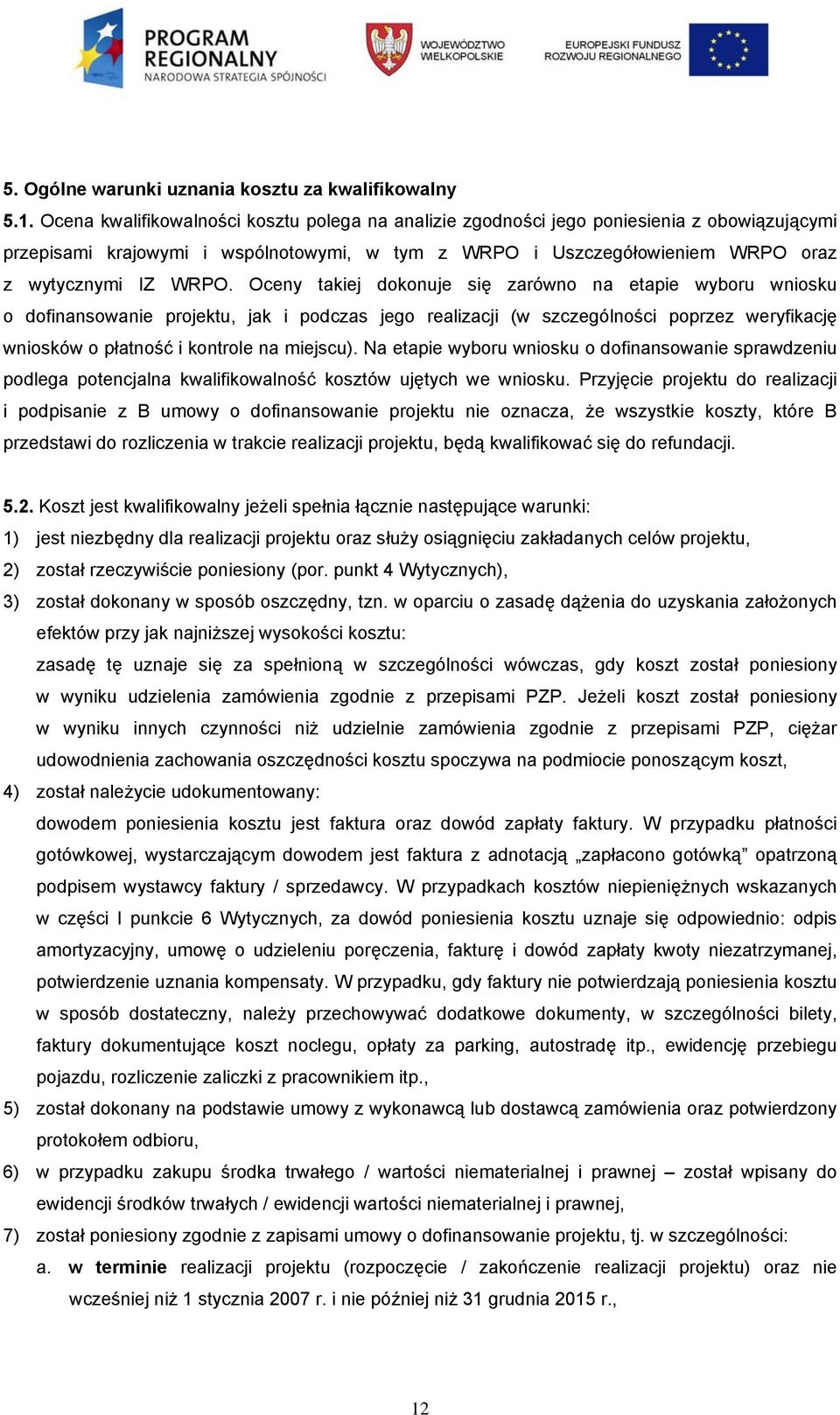 Oceny takiej dokonuje się zarówno na etapie wyboru wniosku o dofinansowanie projektu, jak i podczas jego realizacji (w szczególności poprzez weryfikację wniosków o płatność i kontrole na miejscu).