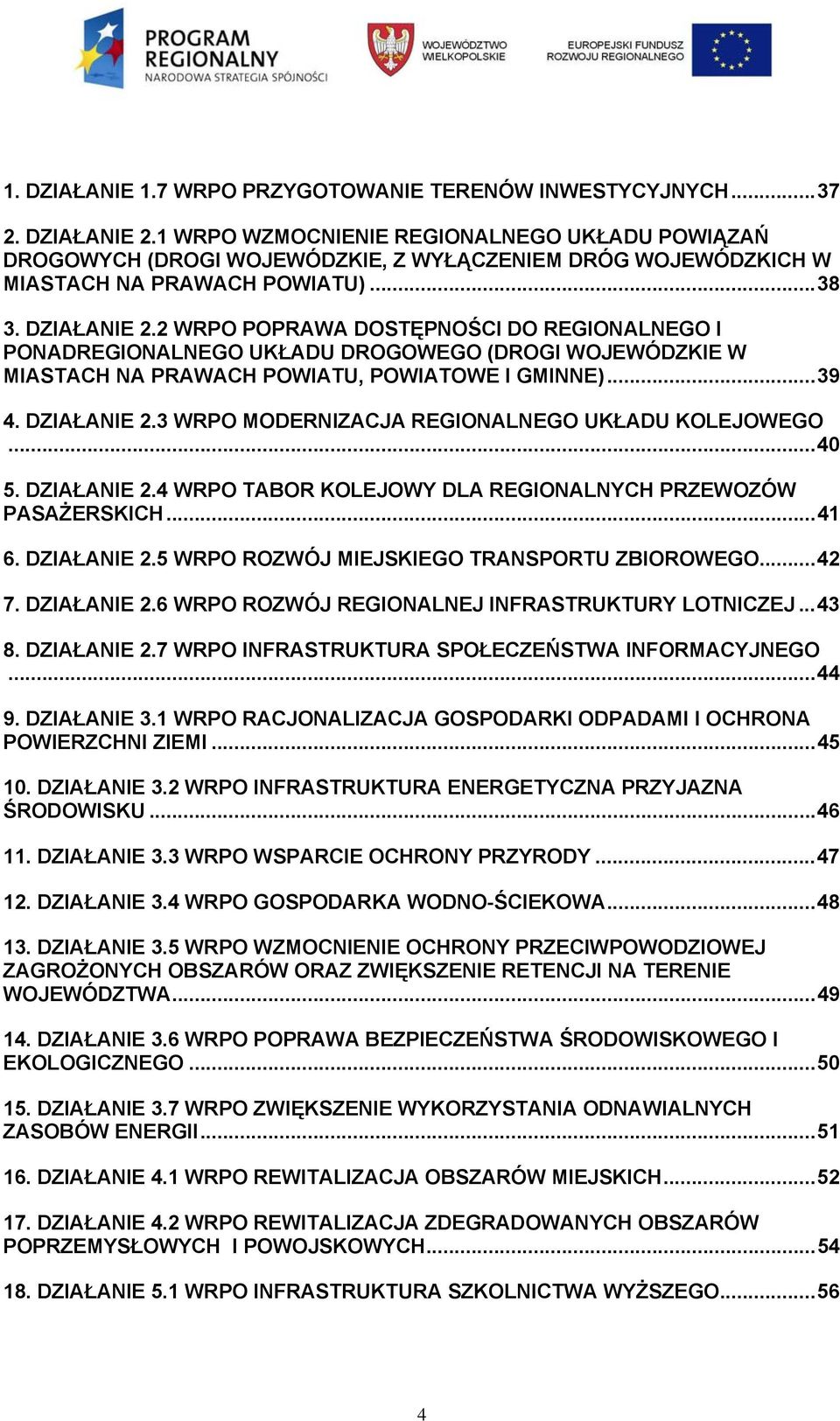 2 WRPO POPRAWA DOSTĘPNOŚCI DO REGIONALNEGO I PONADREGIONALNEGO UKŁADU DROGOWEGO (DROGI WOJEWÓDZKIE W MIASTACH NA PRAWACH POWIATU, POWIATOWE I GMINNE)... 39 4. DZIAŁANIE 2.