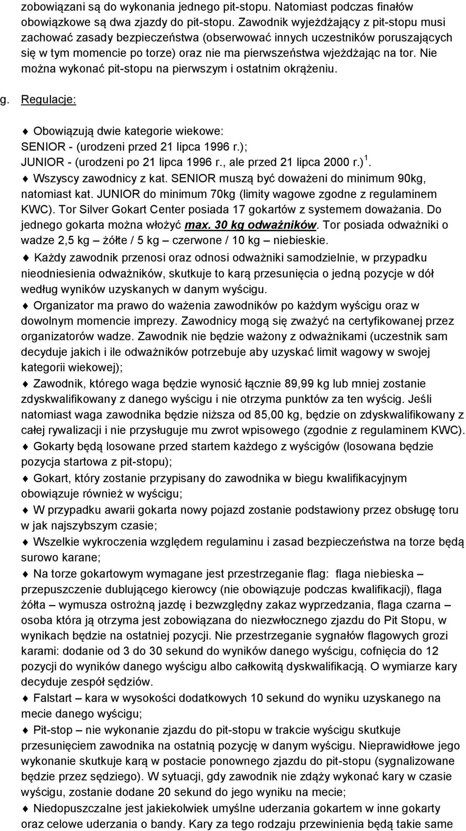 Nie można wykonać pit-stopu na pierwszym i ostatnim okrążeniu. g. Regulacje: Obowiązują dwie kategorie wiekowe: SENIOR - (urodzeni przed 21 lipca 1996 r.); JUNIOR - (urodzeni po 21 lipca 1996 r.