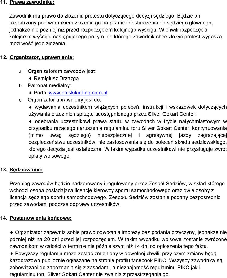 W chwili rozpoczęcia kolejnego wyścigu następującego po tym, do którego zawodnik chce złożyć protest wygasza możliwość jego złożenia. 12. Organizator, uprawnienia: a.