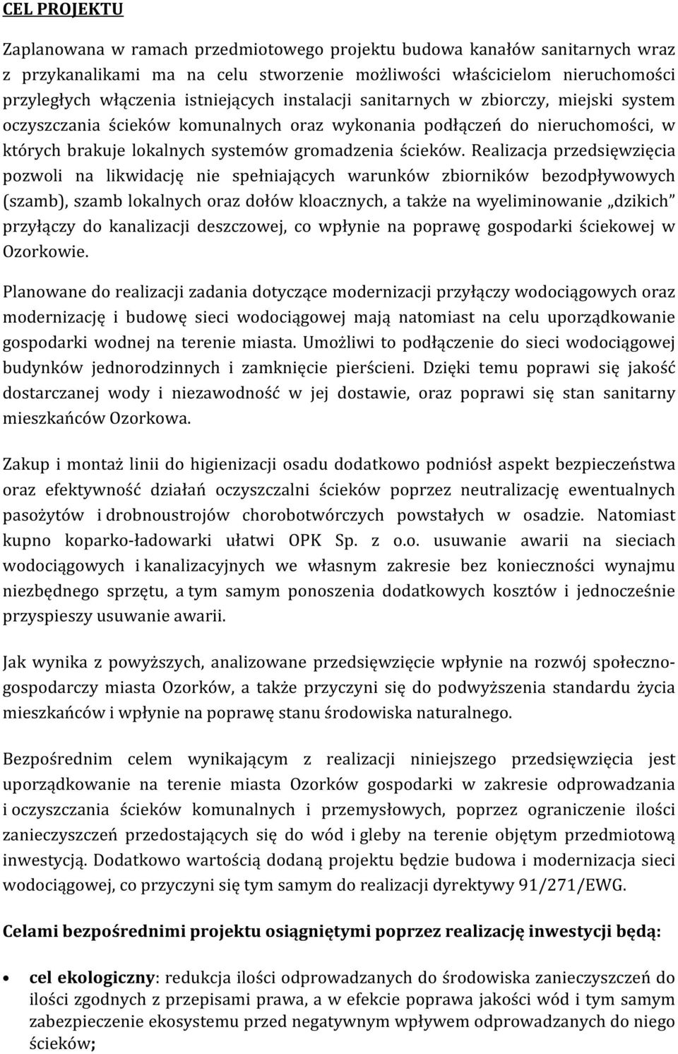 Realizacja przedsięwzięcia pozwoli na likwidację nie spełniających warunków zbiorników bezodpływowych (szamb), szamb lokalnych oraz dołów kloacznych, a także na wyeliminowanie dzikich przyłączy do