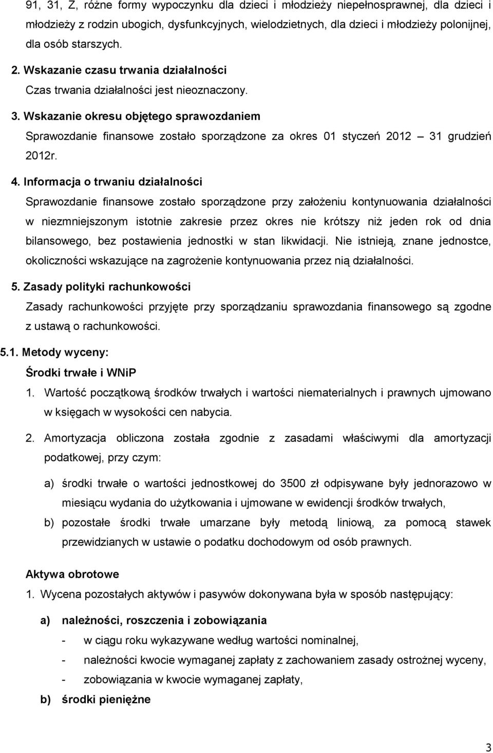 Wskazanie okresu objętego sprawozdaniem Sprawozdanie finansowe zostało sporządzone za okres 01 styczeń 2012 31 grudzień 2012r. 4.