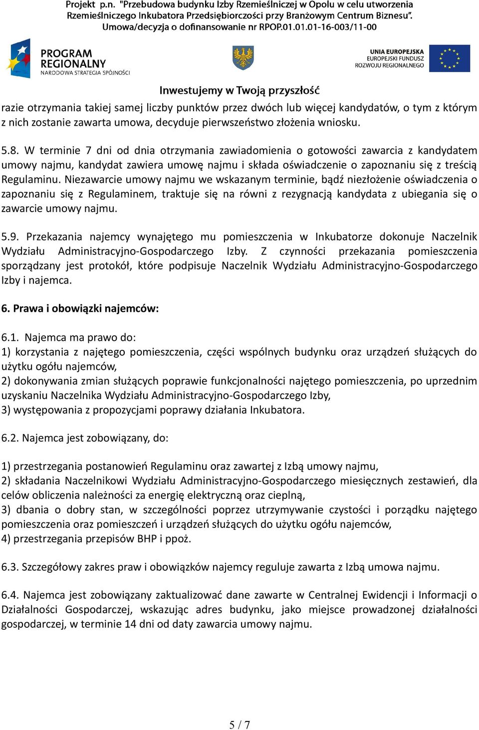 Niezawarcie umowy najmu we wskazanym terminie, bądź niezłożenie oświadczenia o zapoznaniu się z Regulaminem, traktuje się na równi z rezygnacją kandydata z ubiegania się o zawarcie umowy najmu. 5.9.