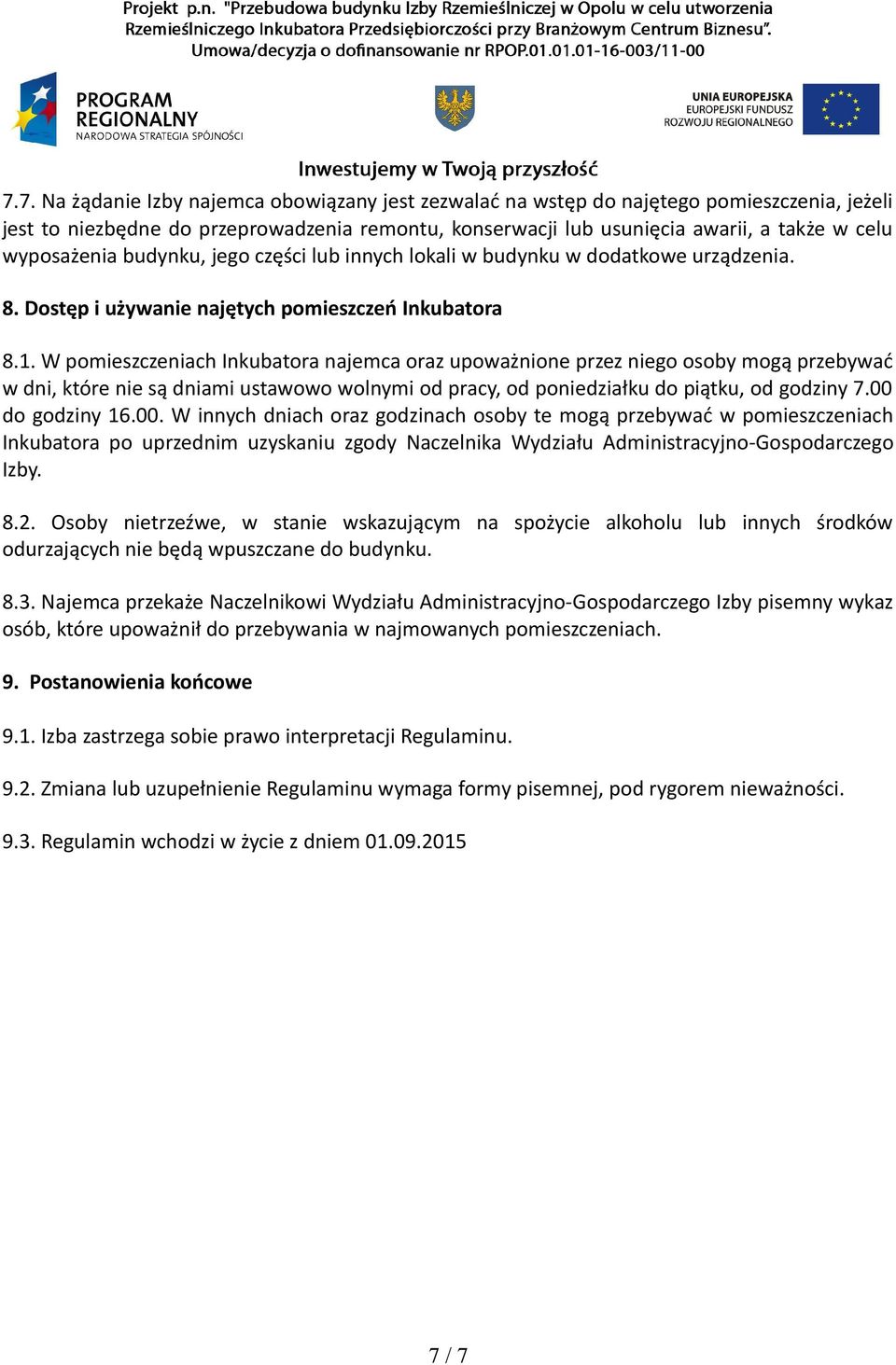 W pomieszczeniach Inkubatora najemca oraz upoważnione przez niego osoby mogą przebywać w dni, które nie są dniami ustawowo wolnymi od pracy, od poniedziałku do piątku, od godziny 7.00 do godziny 16.