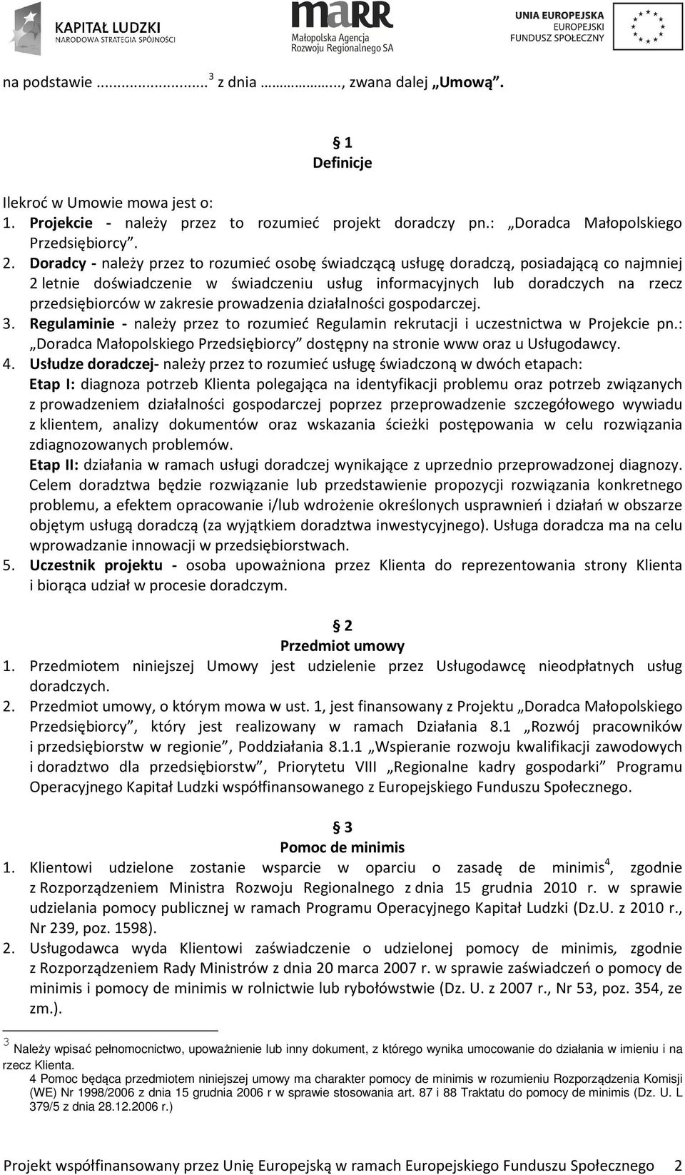 zakresie prowadzenia działalności gospodarczej. 3. Regulaminie - należy przez to rozumieć Regulamin rekrutacji i uczestnictwa w Projekcie pn.