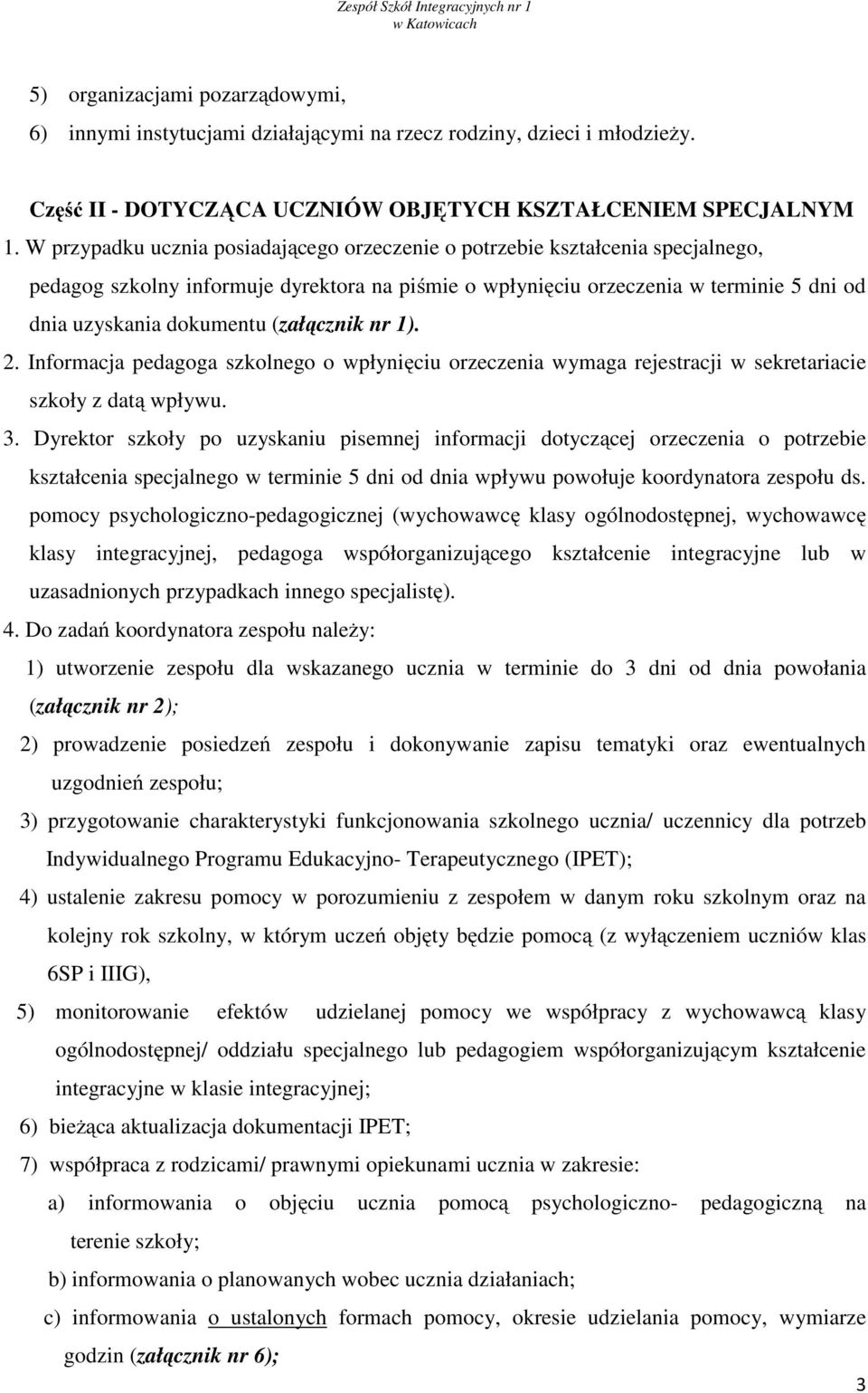 (załącznik nr 1). 2. Informacja pedagoga szkolnego o wpłynięciu orzeczenia wymaga rejestracji w sekretariacie szkoły z datą wpływu. 3.