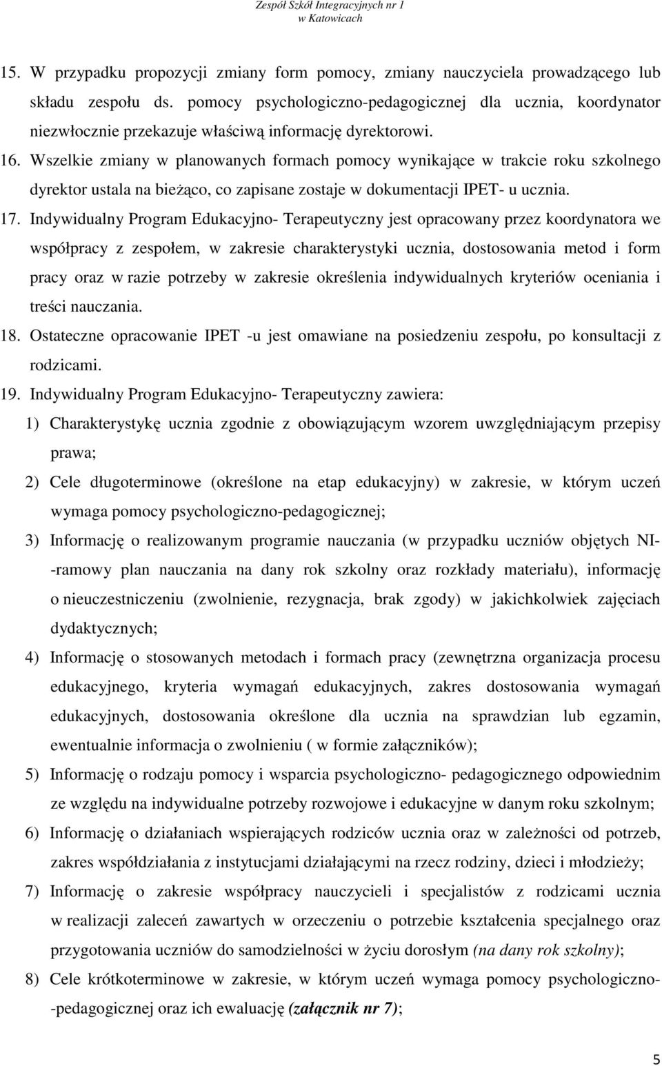 Wszelkie zmiany w planowanych formach pomocy wynikające w trakcie roku szkolnego dyrektor ustala na bieżąco, co zapisane zostaje w dokumentacji IPET- u ucznia. 17.